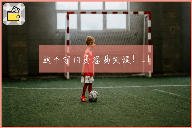这个守门员容易失误！_1