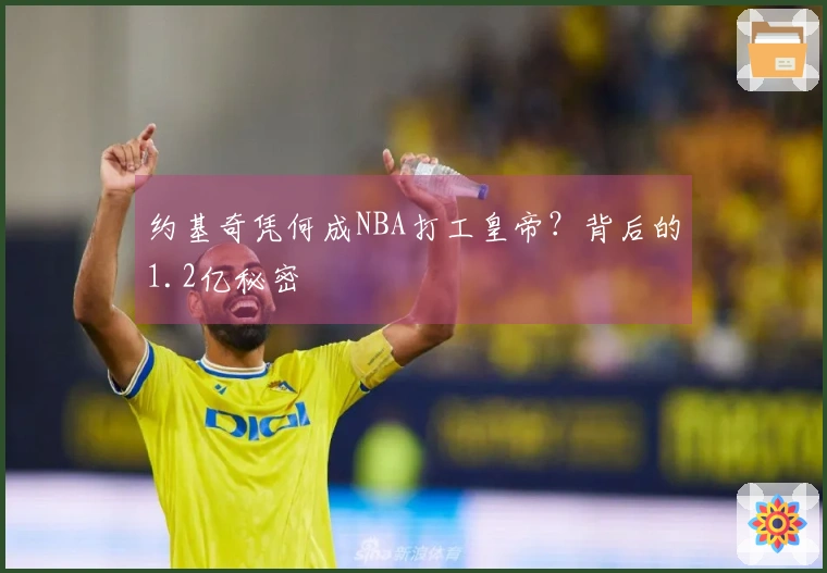 约基奇凭何成NBA打工皇帝？背后的1.2亿秘密